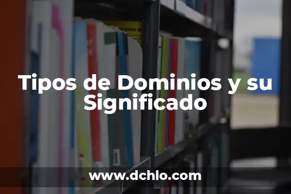 DNS Significado de las Siglas 6 Tipos de Dominios y su Significado