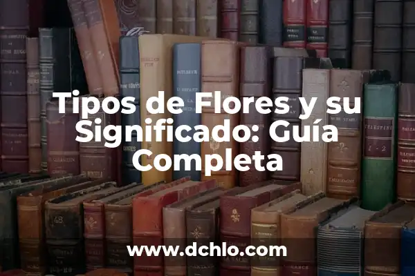 Tipos de Piñatas y su Significado: Una Guía Completa 4 Tipos de Flores y su Significado: Guía Completa