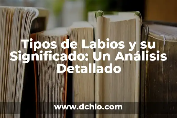 Significado de Ellos: Un Análisis Detallado 6 Tipos de Labios y su Significado: Un Análisis Detallado