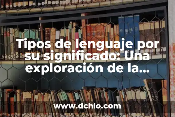 El Poder de la Diversidad 8 Tipos de lenguaje por su significado: Una exploración de la diversidad lingüística