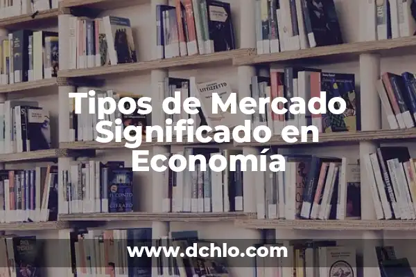 Significado de Fabril: Entrando en el Mundo Industrial 3 Tipos de Mercado Significado en Economía