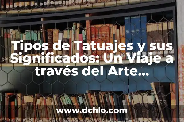 Tipos de Pintura y sus Significados: Un Viaje a Través del Arte 8 Tipos de Tatuajes y sus Significados: Un Viaje a través del Arte Corporal