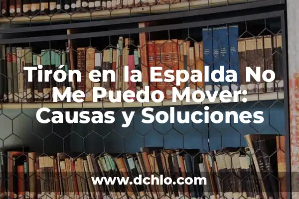 Dolor en el Costado Izquierdo de la Espalda: Causas, Síntomas y Tratamiento 5 Tirón en la Espalda No Me Puedo Mover: Causas y Soluciones