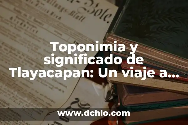 El Significado del Logo de PepsiCo: Un Viaje a Través del Tiempo 8 Toponimia y significado de Tlayacapan: Un viaje a través del tiempo