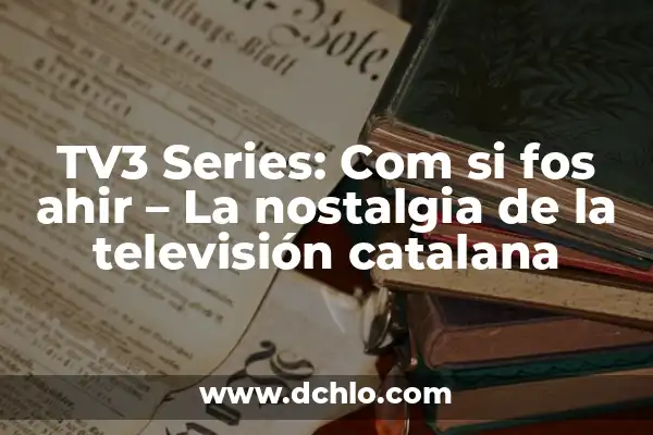 Cómo hacer butifarra catalana al horno 4 TV3 Series: Com si fos ahir – La nostalgia de la televisión catalana