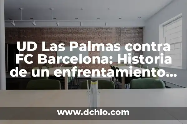 Partido de la UD Las Palmas: Historia, Equipación y Jugadores 3 UD Las Palmas contra FC Barcelona: Historia de un enfrentamiento emocionante
