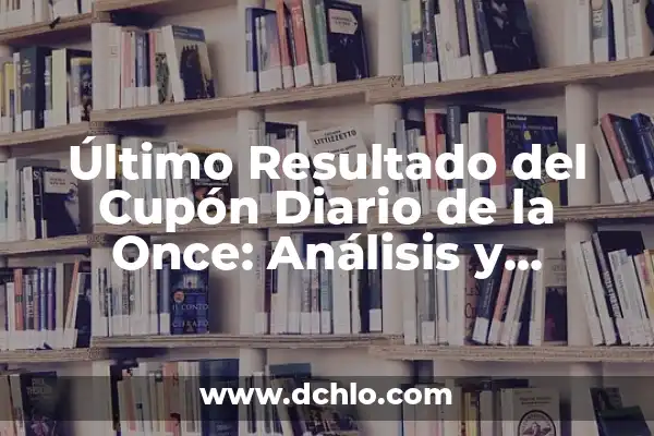 Último Sorteo Cupón Diario de la Once: Guía Completa 3 Último Resultado del Cupón Diario de la Once: Análisis y Estrategias