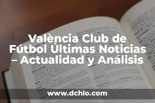 Quiero Saber Cómo Va El Barcelona - Noticias y Actualidad del Fútbol 6 València Club de Fútbol Últimas Noticias – Actualidad y Análisis