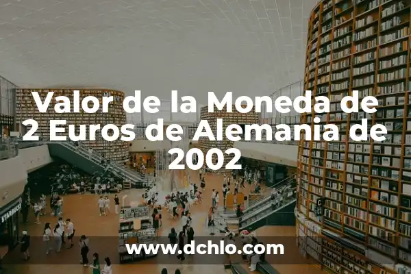 Moneda de 2 Euros con los dos Reyes Valor - Guía Completa sobre su Historia y Significado 3 Valor de la Moneda de 2 Euros de Alemania de 2002