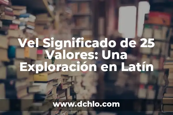 Fotos del 25 de noviembre: Un recuerdo significativo 8 Vel Significado de 25 Valores: Una Exploración en Latín