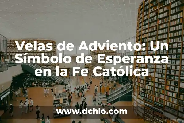 Las Velas de la Corona de Adviento: Un Símbolo de Esperanza 8 Velas de Adviento: Un Símbolo de Esperanza en la Fe Católica