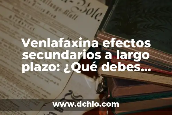 Efectos Secundarios de un Masaje en la Espalda: ¿Qué Debes Saber? 7 Venlafaxina efectos secundarios a largo plazo: ¿Qué debes saber?