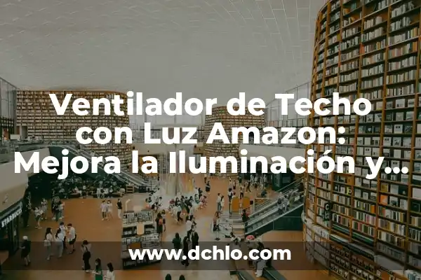 Cómo hacer que tu ventilador tire aire frío 8 Ventilador de Techo con Luz Amazon: Mejora la Iluminación y Ventilación de tu Hogar
