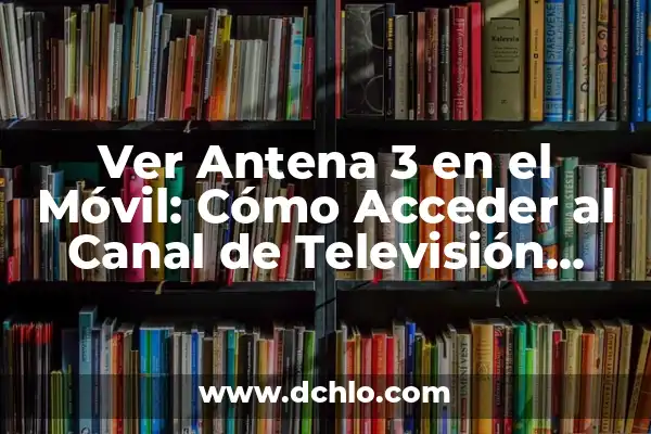 Ver Tele 5 Directo La Isla de las Tentaciones: Guía Completa 7 Ver Antena 3 en el Móvil: Cómo Acceder al Canal de Televisión desde tu Smartphone