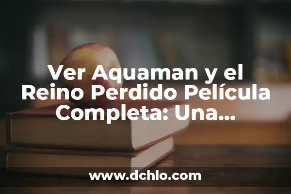 Significado del Reino de Dios 3 Ver Aquaman y el Reino Perdido Película Completa: Una Aventura Submarina