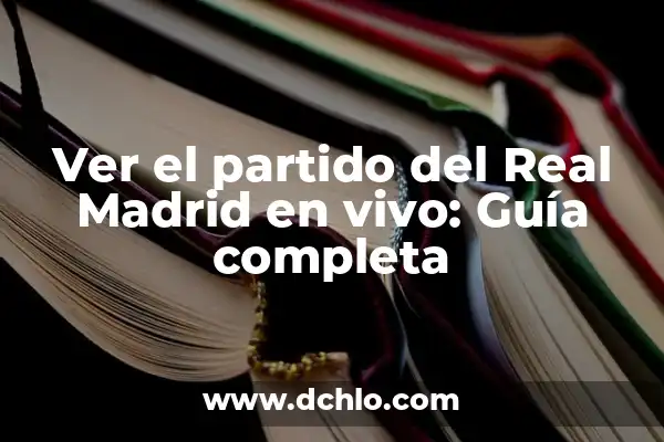 Ver Partido en Vivo del Real Madrid: Guía Completa 8 Ver el partido del Real Madrid en vivo: Guía completa