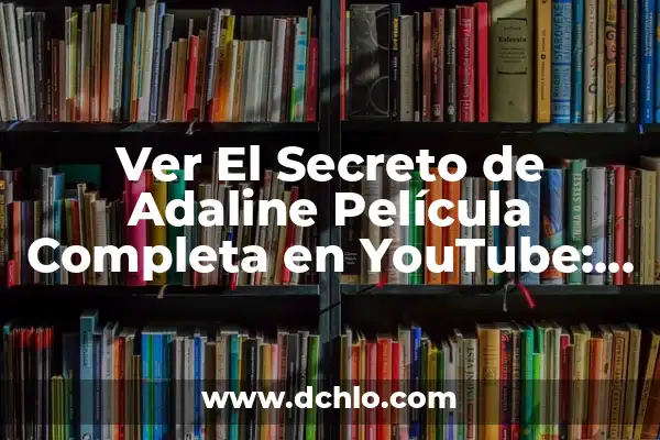 El Significado del Nombre Adaline: Un Viaje a Su Origen y Esencia 3 Ver El Secreto de Adaline Película Completa en YouTube: Análisis y Crítica