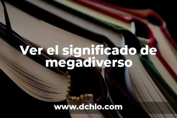Investigar el significado de megadiverso 3 Ver el significado de megadiverso