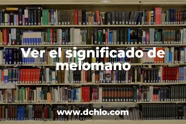 Melómano Significado de la Palabra 4 Ver el significado de melomano