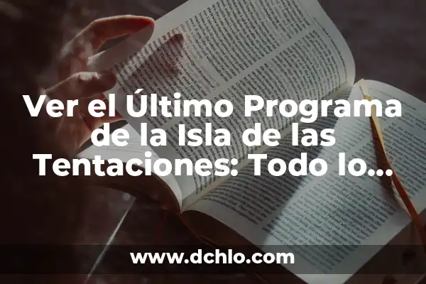 Ver Online la Isla de las Tentaciones: Guía Completa para Disfrutar del Programa 3 Ver el Último Programa de la Isla de las Tentaciones: Todo lo que Necesitas Saber