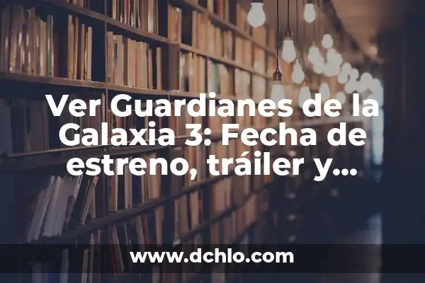 Los Guardianes de la Galaxia: Una Aventura Espacial de Éxito 7 Ver Guardianes de la Galaxia 3: Fecha de estreno, tráiler y noticias