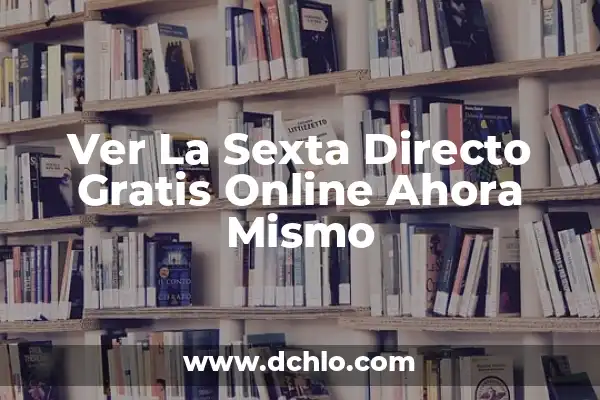 Ver Telecinco en Directo Gratis Ahora - Guía Completa 7 Ver La Sexta Directo Gratis Online Ahora Mismo
