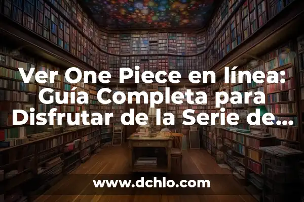 ¿Dónde ver One Piece sin relleno? Guía completa para disfrutar de la serie 8 Ver One Piece en línea: Guía Completa para Disfrutar de la Serie de Anime