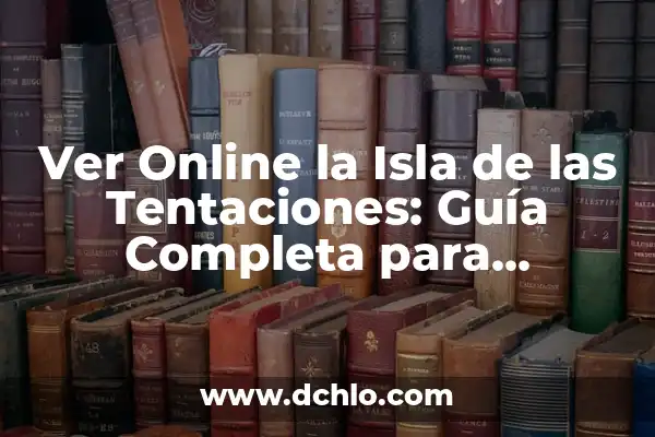 Isla de las Tentaciones Programa 2: Todo lo que necesitas saber 6 Ver Online la Isla de las Tentaciones: Guía Completa para Disfrutar del Programa