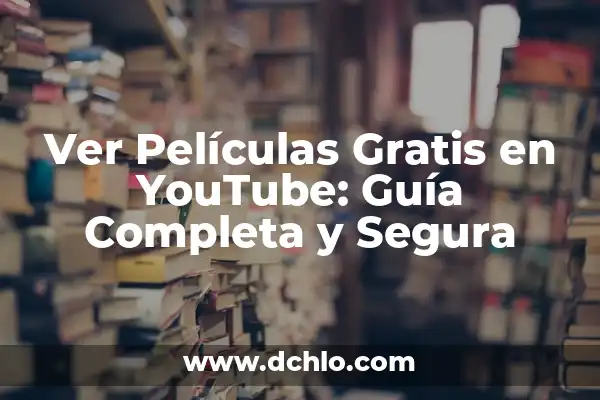 Cómo Descargar Video de YouTube Gratis: Guía Completa 5 Ver Películas Gratis en YouTube: Guía Completa y Segura