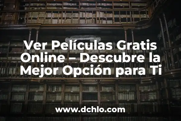 Mejor Página para Ver Películas Online Gratis: Cine en Línea sin Costo 7 Ver Películas Gratis Online – Descubre la Mejor Opción para Ti