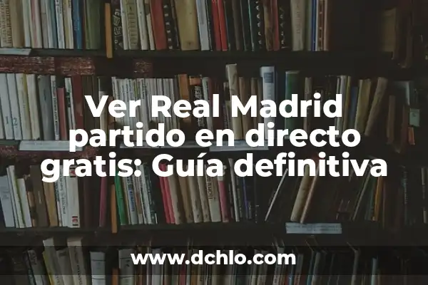 Ver Real Madrid Gratis en Directo: Guía Completa 5 Ver Real Madrid partido en directo gratis: Guía definitiva
