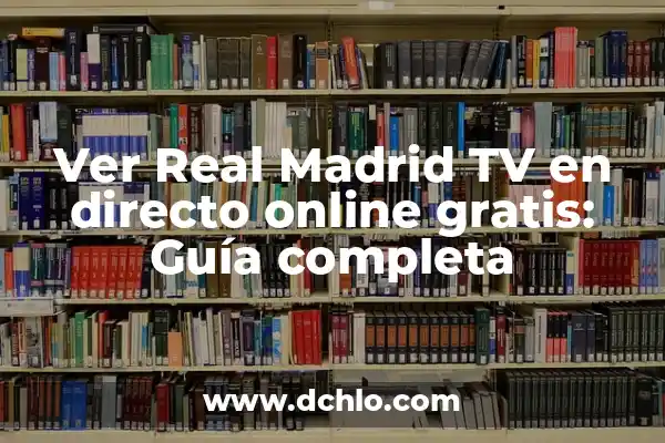 Ver Real Madrid Gratis en Directo: Guía Completa 6 Ver Real Madrid TV en directo online gratis: Guía completa