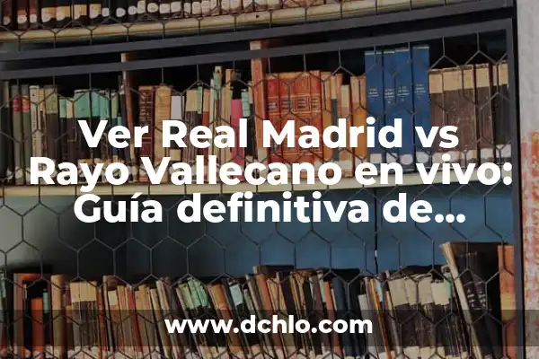 Ver Partido en Vivo del Real Madrid: Guía Completa 3 Ver Real Madrid vs Rayo Vallecano en vivo: Guía definitiva de transmisión