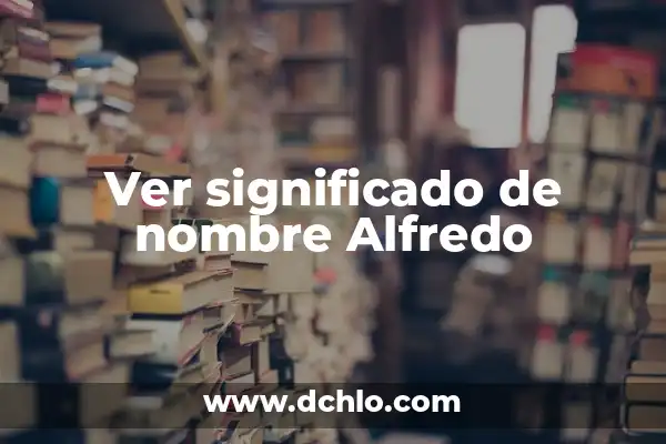 Significado del Nombre de Aritzali 5 Ver significado de nombre Alfredo