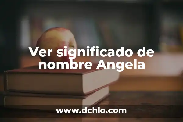Significado del Nombre de Mariana: Orígenes y Simbolismo 4 Ver significado de nombre Angela