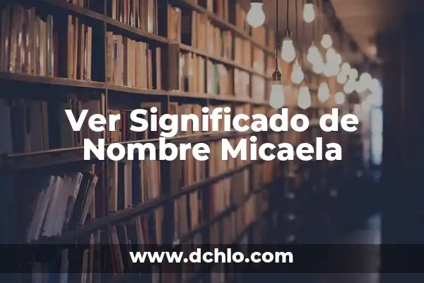 Significado del Nombre de Aritzali 7 Ver Significado de Nombre Micaela