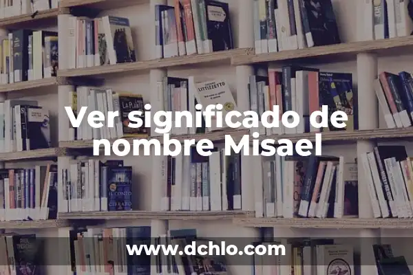 Significado del Nombre Diego: Un Análisis Profundo 7 Ver significado de nombre Misael
