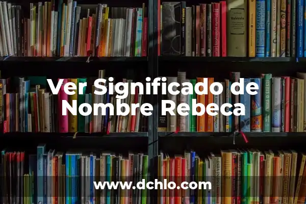 Significado del Nombre de Amador 3 Ver Significado de Nombre Rebeca