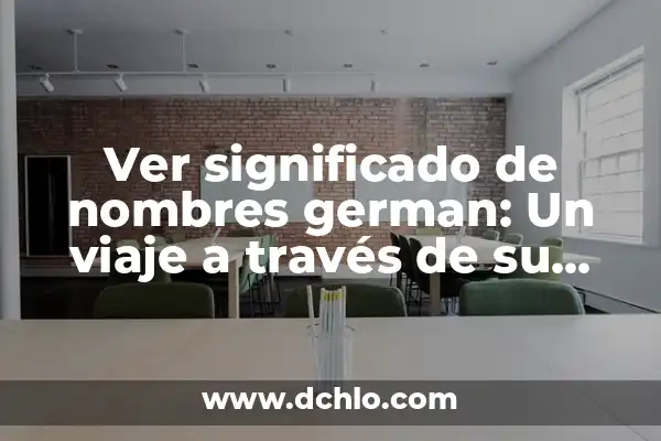 Humberto significado de mi nombre: Un viaje a través de su origen y significado 5 Ver significado de nombres german: Un viaje a través de su origen y significado