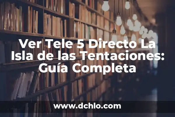 Ver Tele 5 en directo: La Isla de las Tentaciones - Guía Completa 8 Ver Tele 5 Directo La Isla de las Tentaciones: Guía Completa