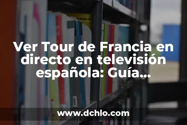 La Primera Etapa del Tour de Francia: Todo lo que Necesitas Saber 4 Ver Tour de Francia en directo en televisión española: Guía completa para no perderse nada