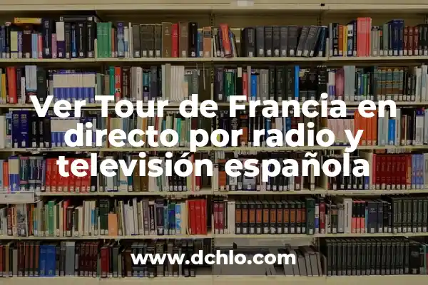 La Primera Etapa del Tour de Francia: Todo lo que Necesitas Saber 8 Ver Tour de Francia en directo por radio y televisión española