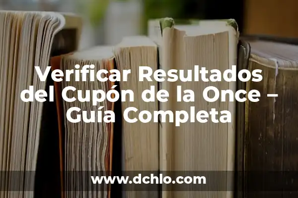 Comprueba tu Cupón Diario de la Once: Todo lo que Necesitas Saber 5 Verificar Resultados del Cupón de la Once – Guía Completa
