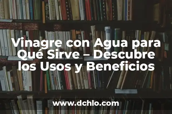 Sulfato de Magnesio para Qué Sirve: Descubre sus Usos y Beneficios 3 Vinagre con Agua para Qué Sirve – Descubre los Usos y Beneficios
