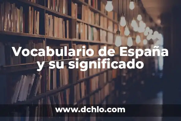Aprende Inglés de Forma Efectiva: La Mejor Forma de Aprender Inglés 4 Vocabulario de España y su significado