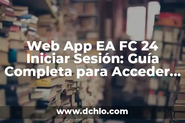 Cómo Entrar en la Web App EA FC 24: Guía Detallada y Completa 3 Web App EA FC 24 Iniciar Sesión: Guía Completa para Acceder a tu Cuenta