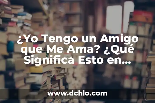 Sorteo de Amigo Invisible por WhatsApp: ¿Cómo Organizarlo con Éxito? 8 ¿Yo Tengo un Amigo que Me Ama? ¿Qué Significa Esto en Realidad?