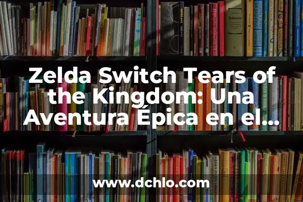 Uncovering the Secrets of the Link from Breath of the Wild 5 Zelda Switch Tears of the Kingdom: Una Aventura Épica en el Horizonte