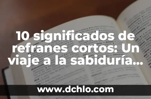 El Significado del Valor de la Sabiduría 5 10 significados de refranes cortos: Un viaje a la sabiduría popular