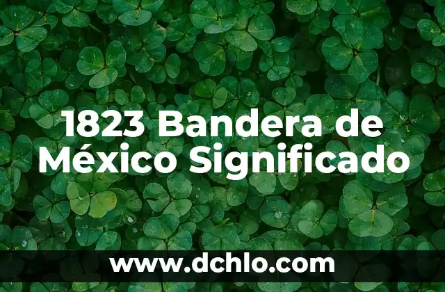 Significado de la Bandera de Argentina 3 1823 Bandera de México Significado